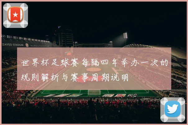 世界杯足球赛每隔四年举办一次的规则解析与赛事周期说明