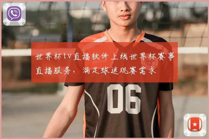 世界杯tv直播软件上线世界杯赛事直播服务,满足球迷观赛需求