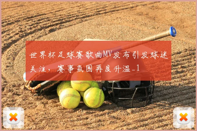 世界杯足球赛歌曲MV发布引发球迷关注,赛事氛围再度升温_1